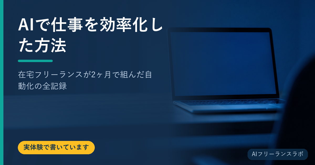 AIで仕事を効率化した方法｜在宅フリーランスが2ヶ月で組んだ自動化の全記録